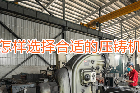 怎樣選擇合適的壓鑄機？
