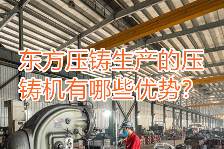 東方壓鑄生產(chǎn)的壓鑄機(jī)有哪些優(yōu)勢(shì)？