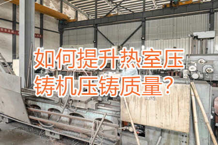 如何提升熱室壓鑄機壓鑄質量？