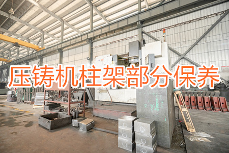 冷室壓鑄機柱架部分應(yīng)該要怎么保養(yǎng)？